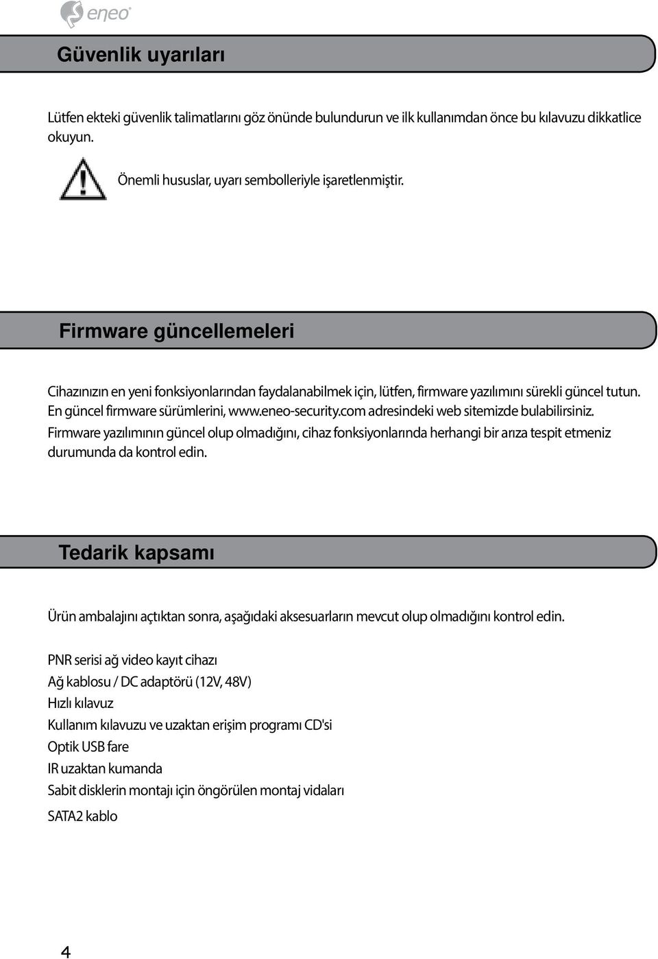 com adresindeki web sitemizde bulabilirsiniz. Firmware yazılımının güncel olup olmadığını, cihaz fonksiyonlarında herhangi bir arıza tespit etmeniz durumunda da kontrol edin.