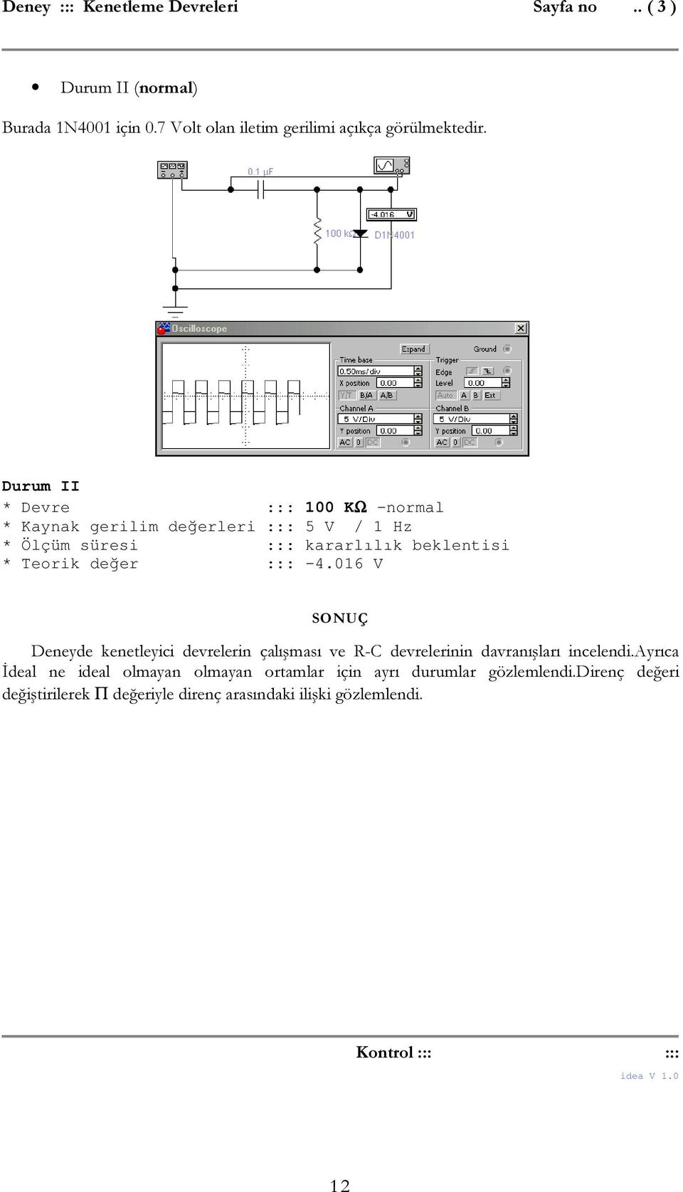 ::: -4.016 V SONUÇ Deneyde kenetleyici devrelerin çalışması ve R-C devrelerinin davranışları incelendi.