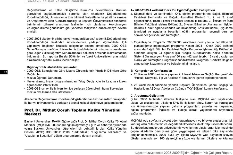 Başkent Üniversitesi'nin akademik birimlerinin bilimsel araştırma faaliyetleri için planlama, koordinasyon ve ölçme-izleme-geribildirim gibi yönetsel faaliyetleri düzenlemeye devam etmiştir.