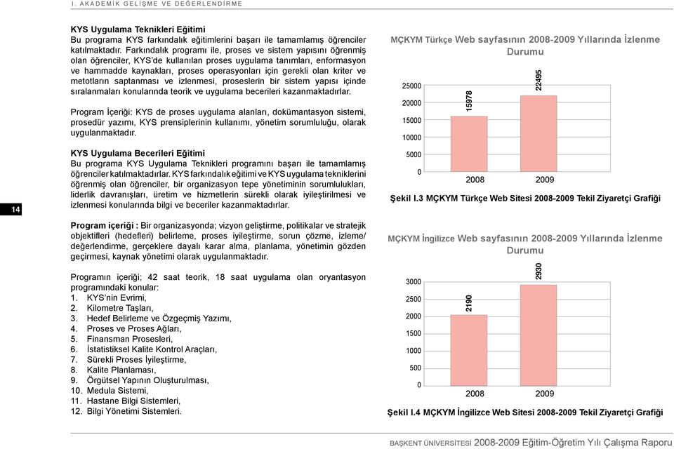 kriter ve metotların saptanması ve izlenmesi, proseslerin bir sistem yapısı içinde sıralanmaları konularında teorik ve uygulama becerileri kazanmaktadırlar.