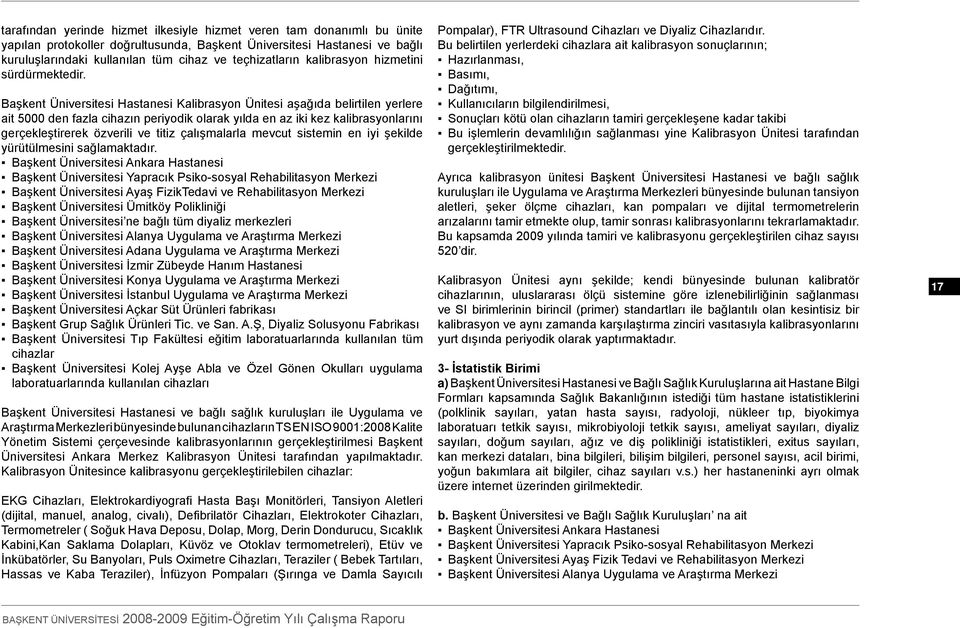 Başkent Üniversitesi Hastanesi Kalibrasyon Ünitesi aşağıda belirtilen yerlere ait 5000 den fazla cihazın periyodik olarak yılda en az iki kez kalibrasyonlarını gerçekleştirerek özverili ve titiz