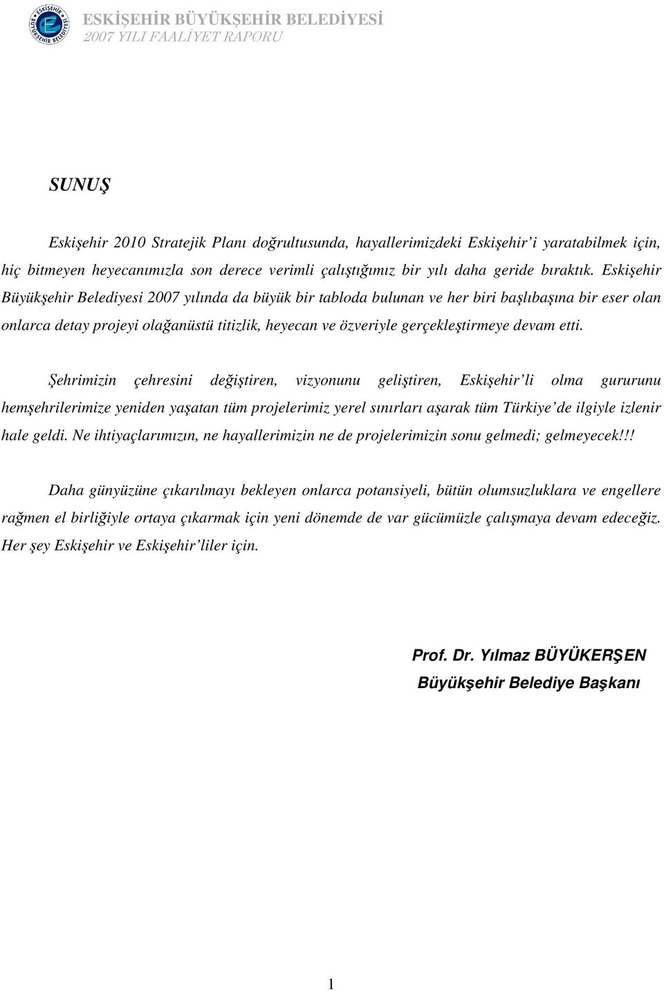 etti. Şehrimizin çehresini değiştiren, vizyonunu geliştiren, Eskişehir li olma gururunu hemşehrilerimize yeniden yaşatan tüm projelerimiz yerel sınırları aşarak tüm Türkiye de ilgiyle izlenir hale