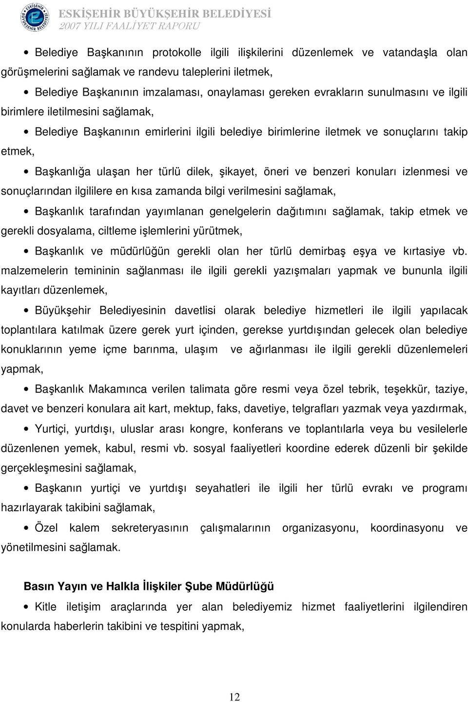 ve benzeri konuları izlenmesi ve sonuçlarından ilgililere en kısa zamanda bilgi verilmesini sağlamak, Başkanlık tarafından yayımlanan genelgelerin dağıtımını sağlamak, takip etmek ve gerekli