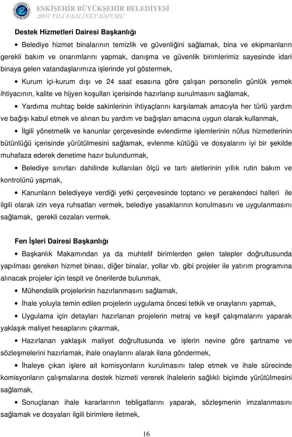 hazırlanıp sunulmasını sağlamak, Yardıma muhtaç belde sakinlerinin ihtiyaçlarını karşılamak amacıyla her türlü yardım ve bağışı kabul etmek ve alınan bu yardım ve bağışları amacına uygun olarak