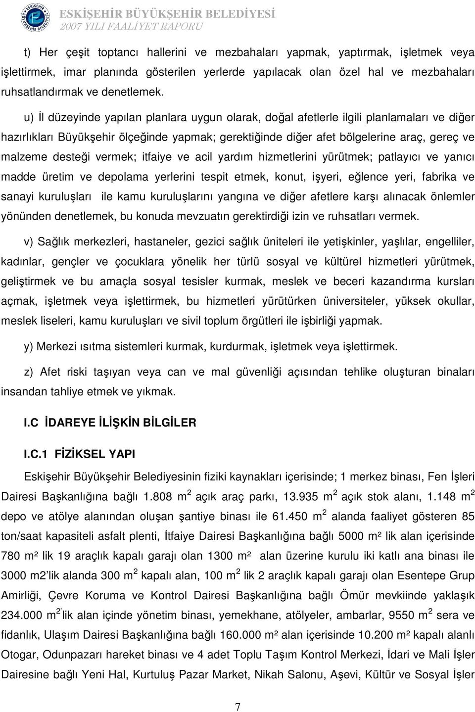 desteği vermek; itfaiye ve acil yardım hizmetlerini yürütmek; patlayıcı ve yanıcı madde üretim ve depolama yerlerini tespit etmek, konut, işyeri, eğlence yeri, fabrika ve sanayi kuruluşları ile kamu