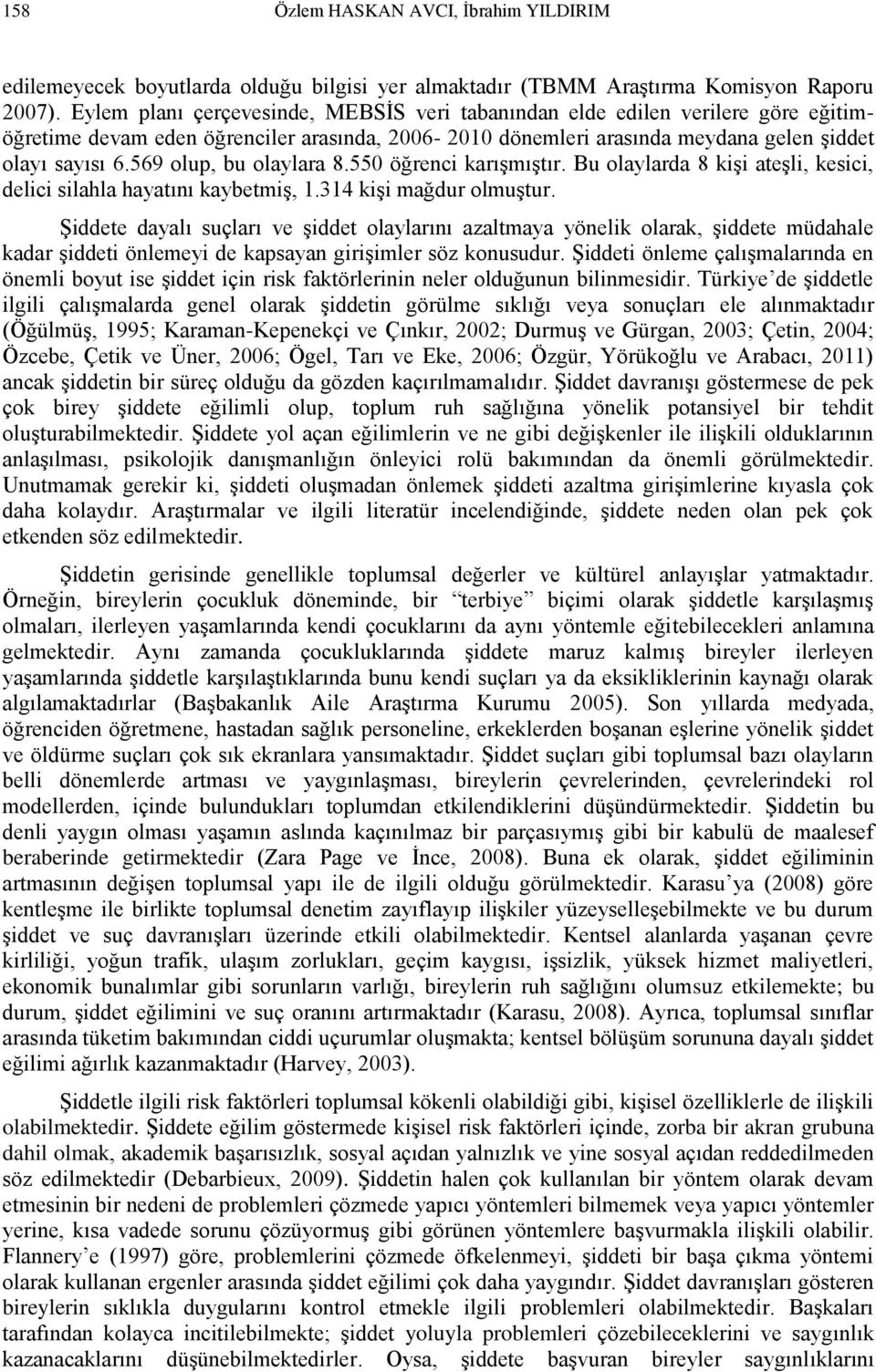 569 olup, bu olaylara 8.550 öğrenci karışmıştır. Bu olaylarda 8 kişi ateşli, kesici, delici silahla hayatını kaybetmiş, 1.314 kişi mağdur olmuştur.