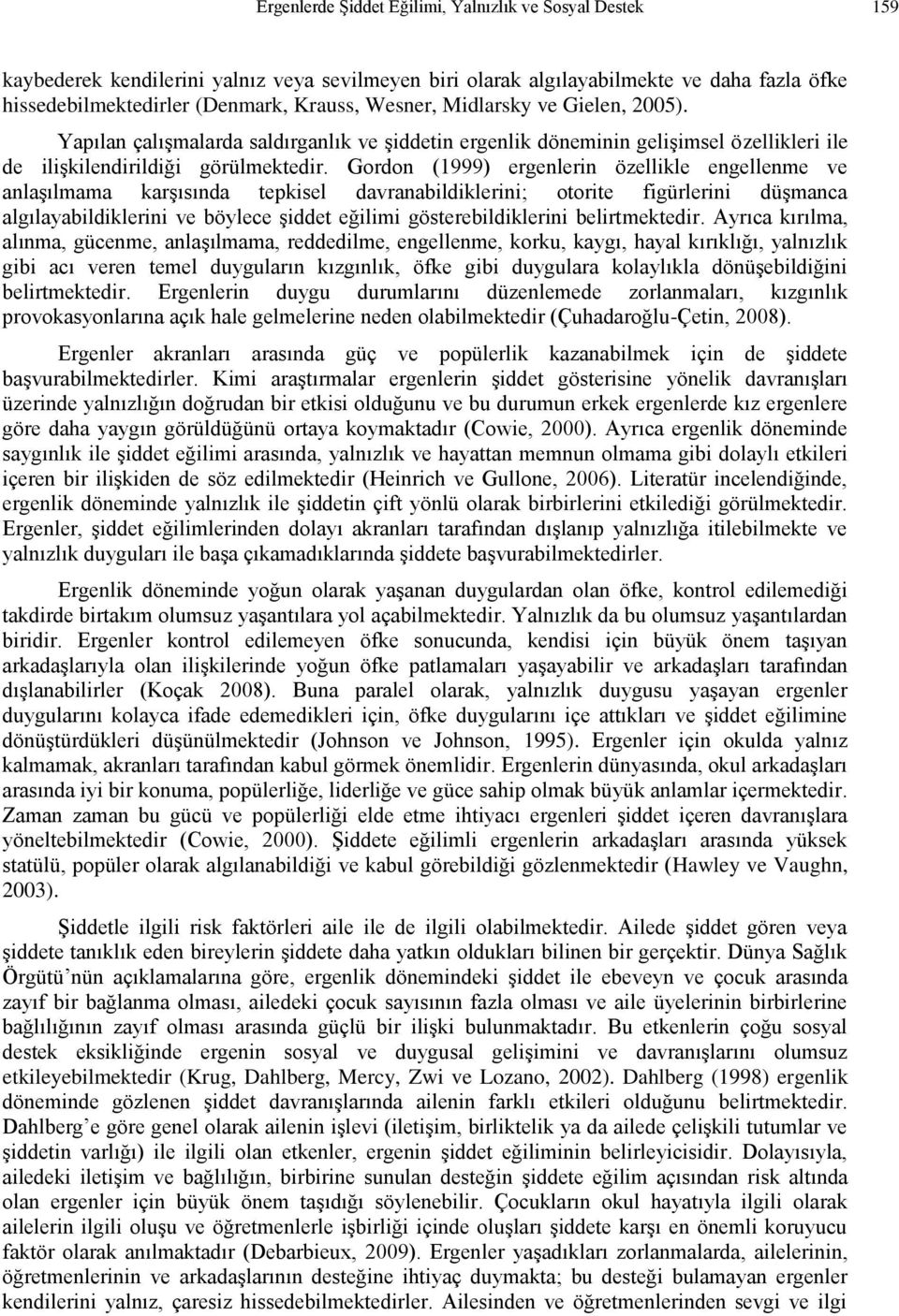 Gordon (1999) ergenlerin özellikle engellenme ve anlaşılmama karşısında tepkisel davranabildiklerini; otorite figürlerini düşmanca algılayabildiklerini ve böylece şiddet eğilimi gösterebildiklerini