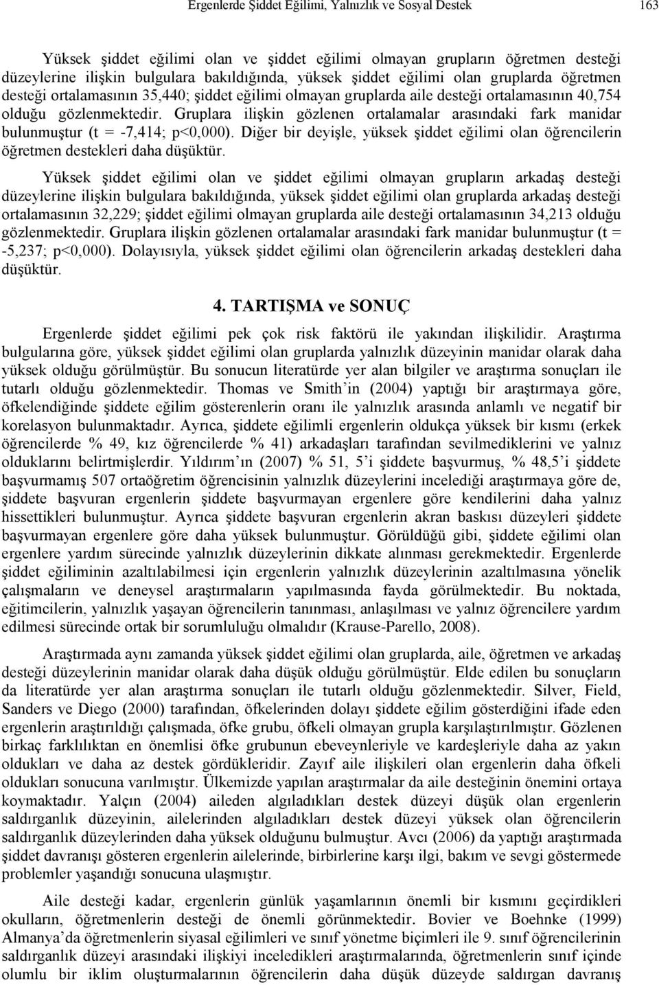 Gruplara ilişkin gözlenen ortalamalar arasındaki fark manidar bulunmuştur (t = -7,414; p<0,000). Diğer bir deyişle, yüksek şiddet eğilimi olan öğrencilerin öğretmen destekleri daha düşüktür.