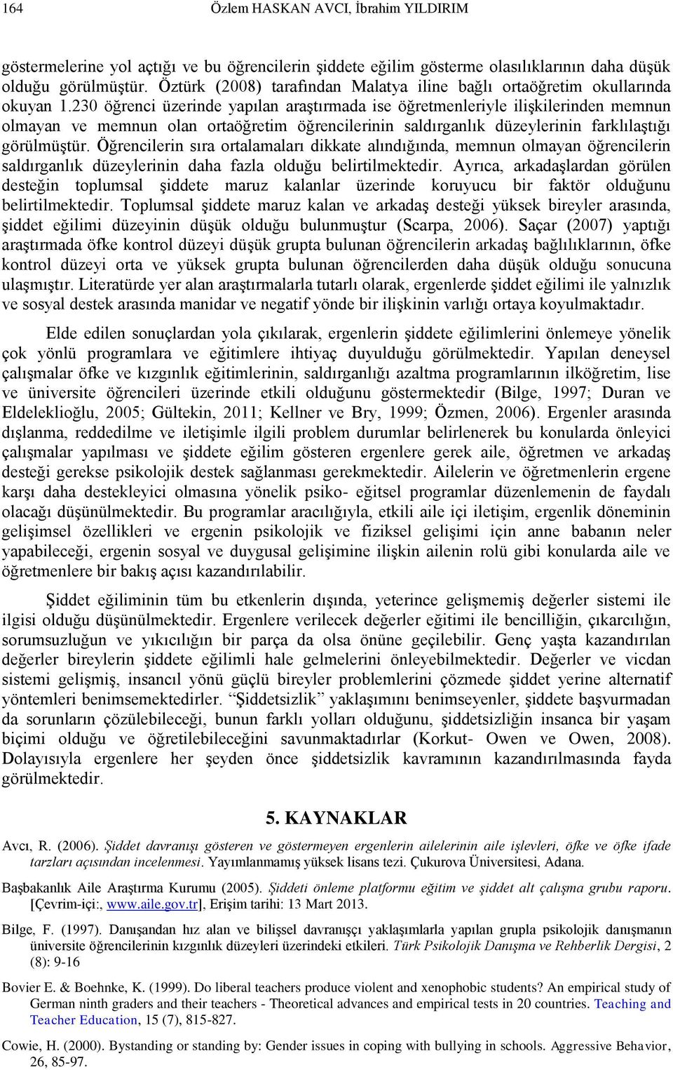 230 öğrenci üzerinde yapılan araştırmada ise öğretmenleriyle ilişkilerinden memnun olmayan ve memnun olan ortaöğretim öğrencilerinin saldırganlık düzeylerinin farklılaştığı görülmüştür.