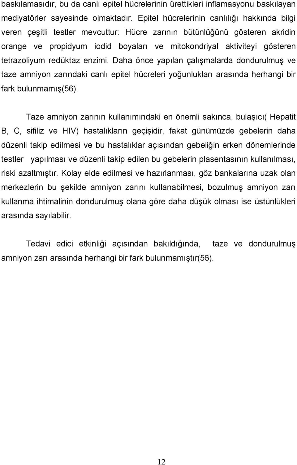 tetrazoliyum redüktaz enzimi. Daha önce yapılan çalışmalarda dondurulmuş ve taze amniyon zarındaki canlı epitel hücreleri yoğunlukları arasında herhangi bir fark bulunmamış(56).