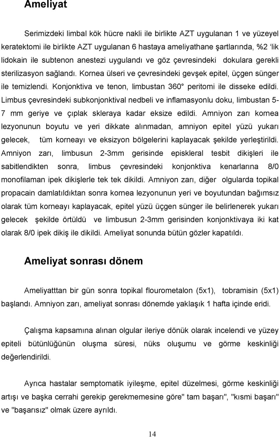 Konjonktiva ve tenon, limbustan 360 peritomi ile disseke edildi. Limbus çevresindeki subkonjonktival nedbeli ve inflamasyonlu doku, limbustan 5-7 mm geriye ve çıplak skleraya kadar eksize edildi.