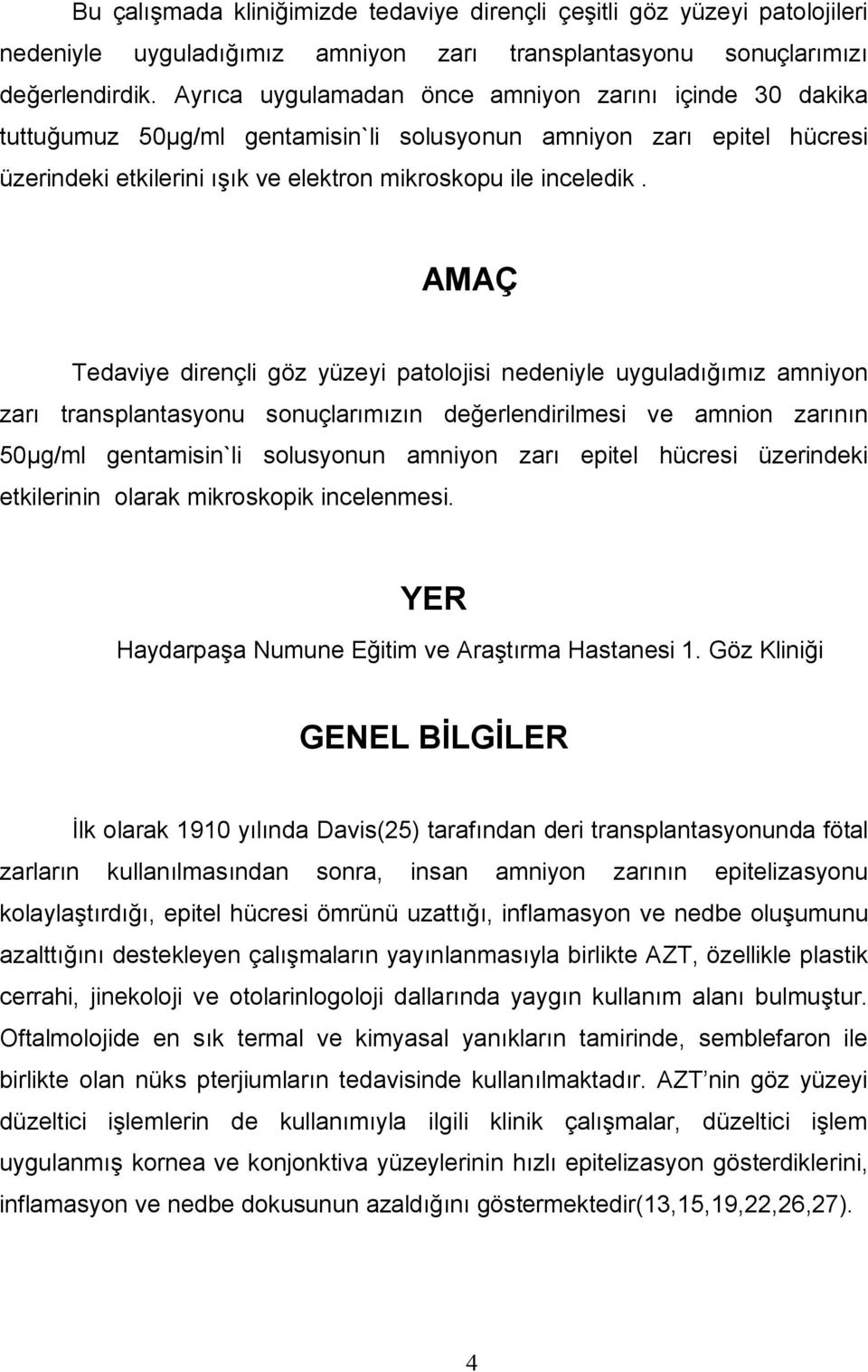 AMAÇ Tedaviye dirençli göz yüzeyi patolojisi nedeniyle uyguladığımız amniyon zarı transplantasyonu sonuçlarımızın değerlendirilmesi ve amnion zarının 50µg/ml gentamisin`li solusyonun amniyon zarı