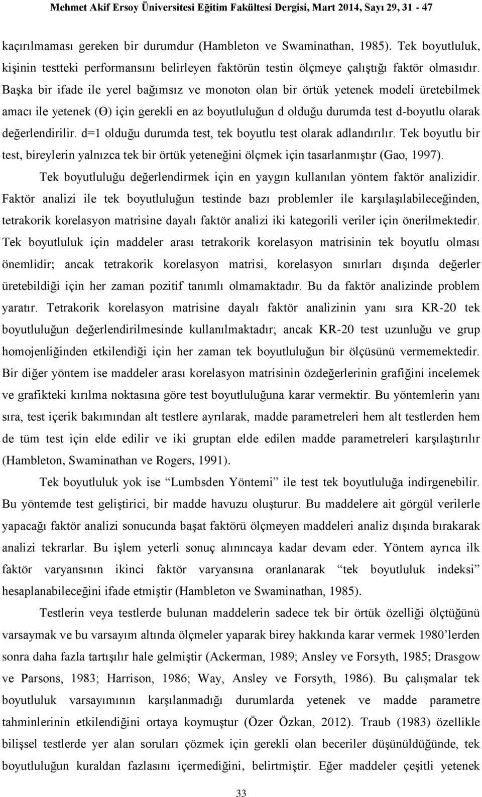 d=1 olduğu durumda test, tek boyutlu test olarak adlandırılır. Tek boyutlu bir test, bireylerin yalnızca tek bir örtük yeteneğini ölçmek için tasarlanmıştır (Gao, 1997).