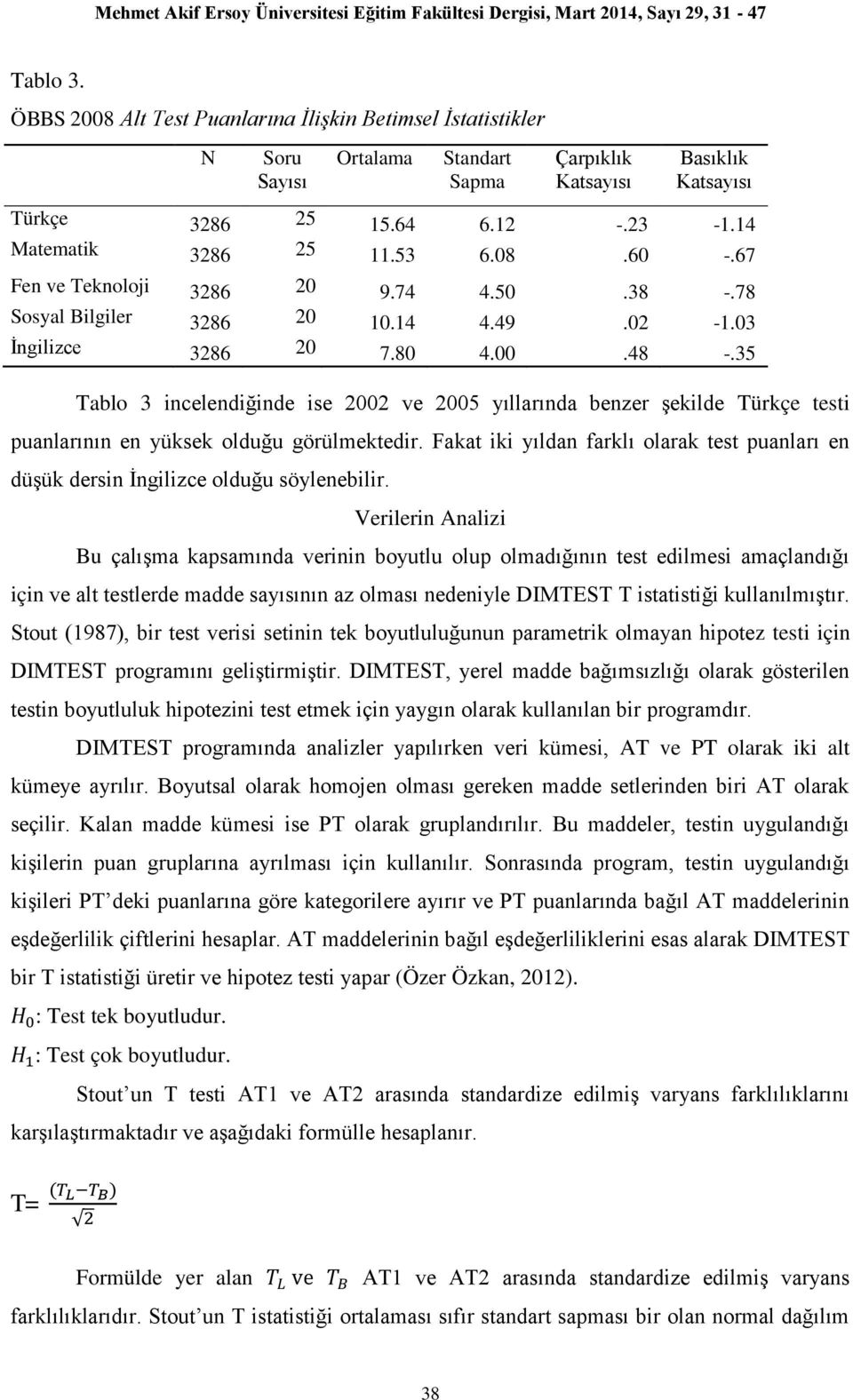 35 Tablo 3 incelendiğinde ise 2002 ve 2005 yıllarında benzer şekilde Türkçe testi puanlarının en yüksek olduğu görülmektedir.