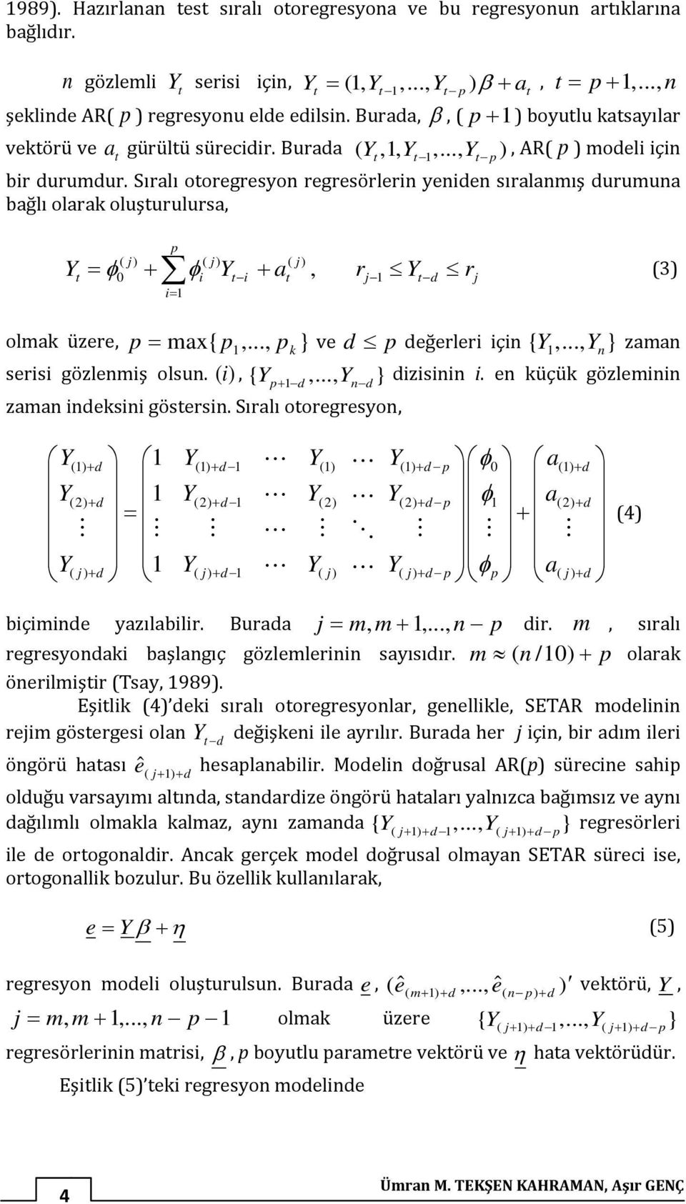 Sıralı ooregresyon regresörlerin yeniden sıralanmış durumuna bağlı olarak oluşurulursa, p ( ) ( ) ( ) = φ + φi i+, d i= Y Y a r Y r (3) olmak üzere, p = max{ p,..., p k } ve d p değerleri için { Y,.