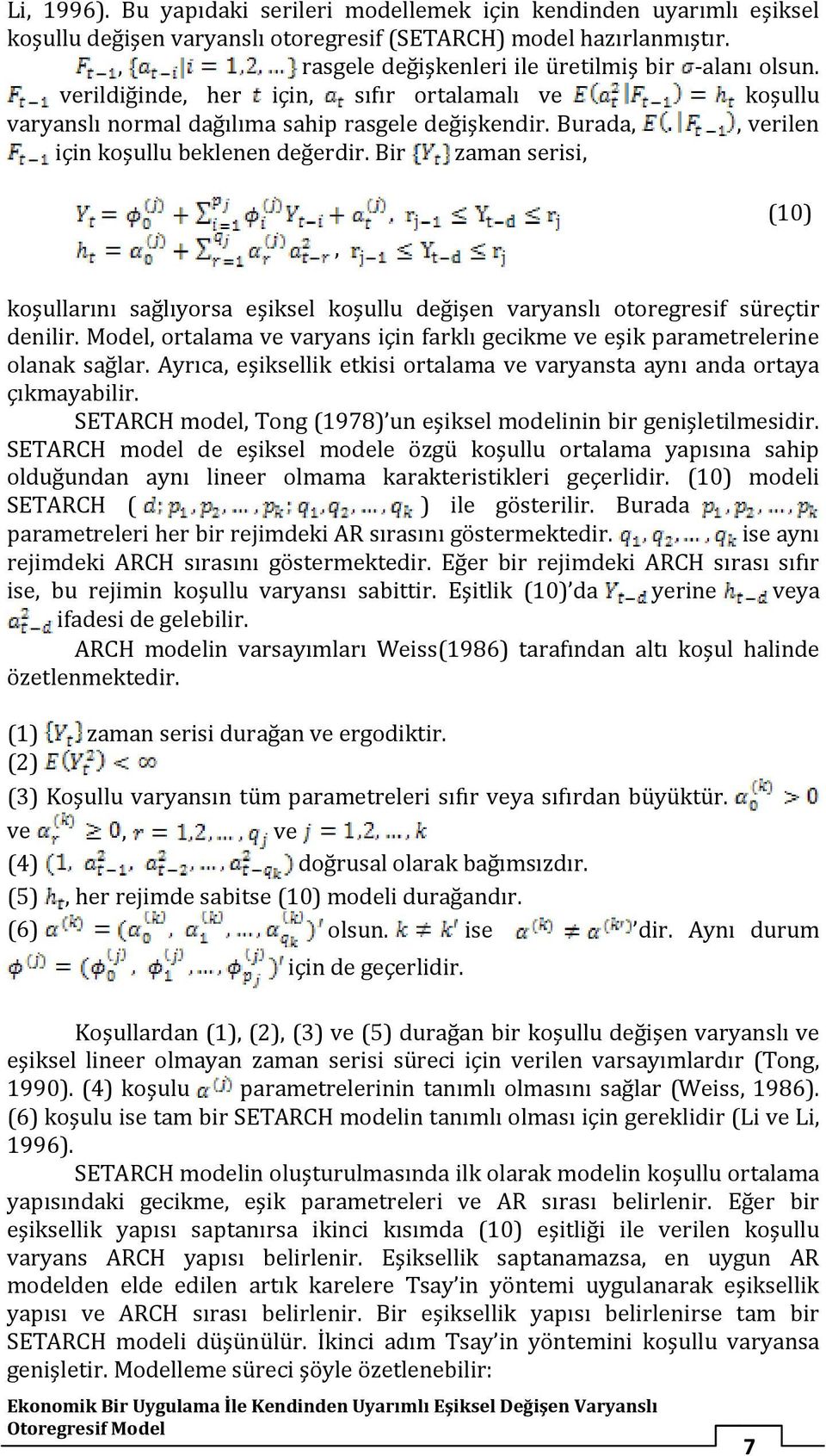 Bir zaman serisi,, () koşullarını sağlıyorsa eşiksel koşullu değişen varyanslı ooregresif süreçir denilir. Model, oralama ve varyans için farklı gecikme ve eşik paramerelerine olanak sağlar.