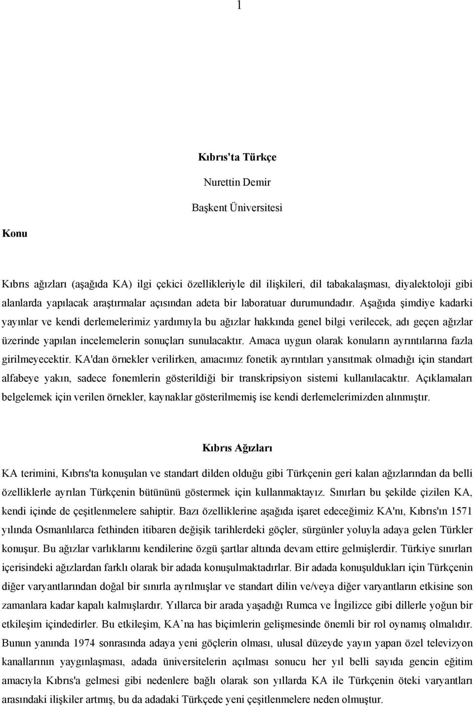 Aşağıda şimdiye kadarki yayınlar ve kendi derlemelerimiz yardımıyla bu ağızlar hakkında genel bilgi verilecek, adı geçen ağızlar üzerinde yapılan incelemelerin sonuçları sunulacaktır.