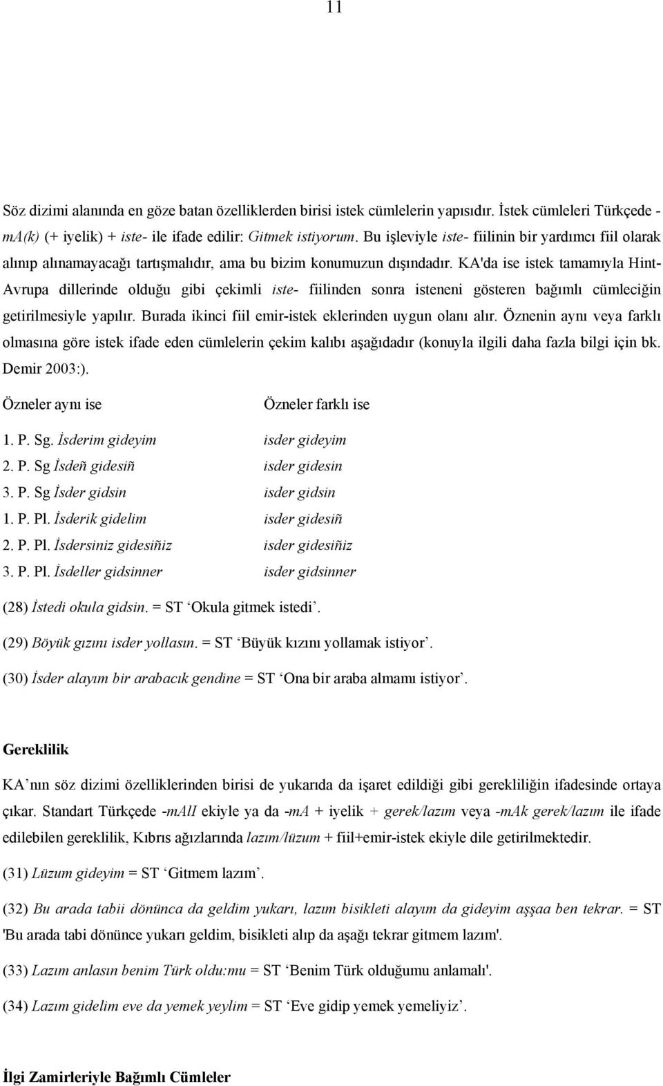 KA'da ise istek tamamıyla Hint- Avrupa dillerinde olduğu gibi çekimli iste- fiilinden sonra isteneni gösteren bağımlı cümleciğin getirilmesiyle yapılır.