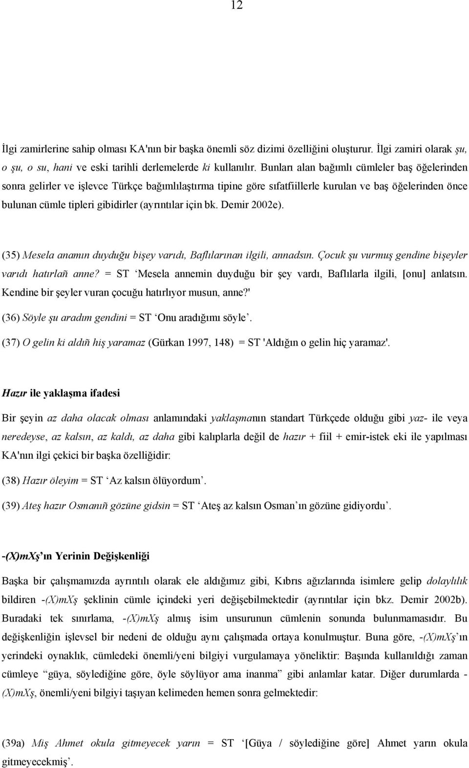 için bk. Demir 2002e). (35) Mesela anamın duyduğu bişey varıdı, Baflılarınan ilgili, annadsın. Çocuk şu vurmuş gendine bişeyler varıdı hatırlañ anne?