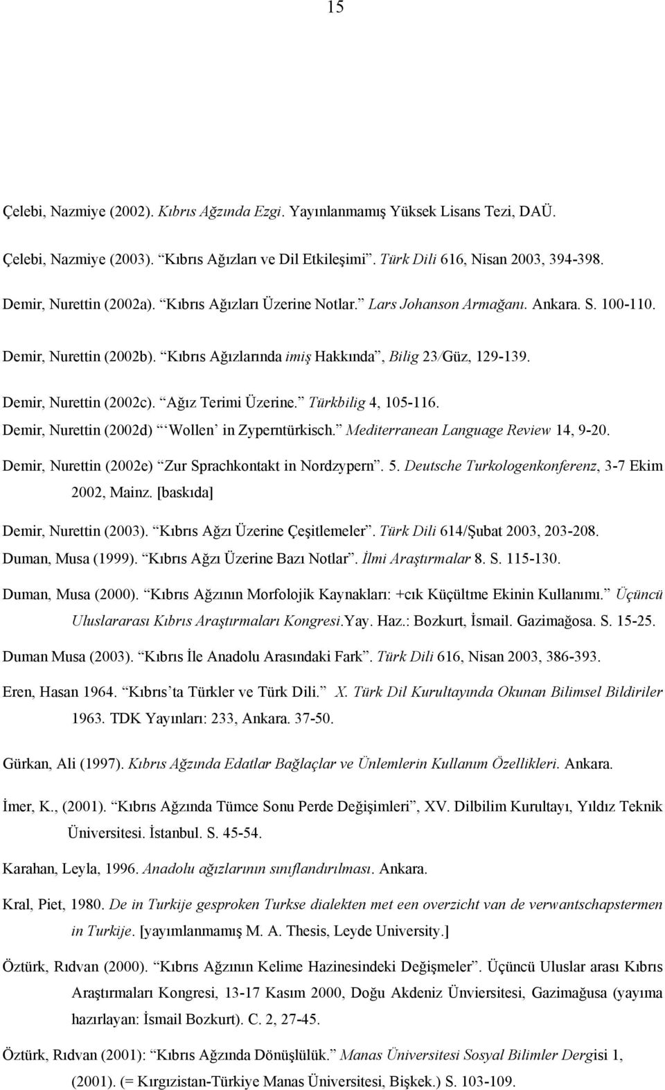 Demir, Nurettin (2002c). Ağız Terimi Üzerine. Türkbilig 4, 105-116. Demir, Nurettin (2002d) Wollen in Zyperntürkisch. Mediterranean Language Review 14, 9-20.