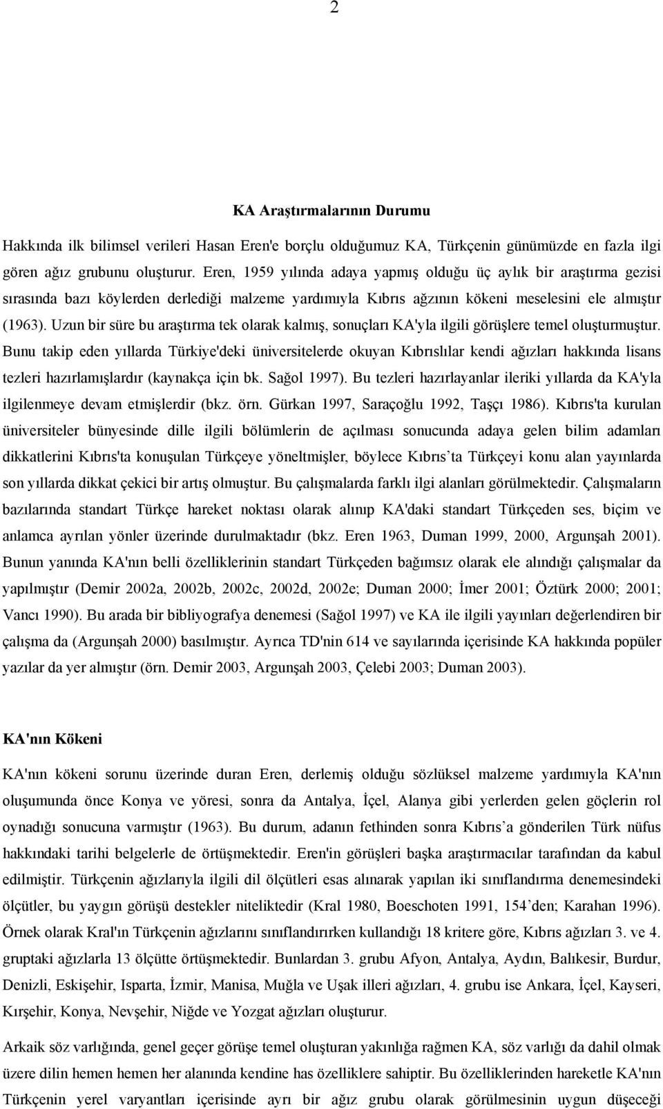 Uzun bir süre bu araştırma tek olarak kalmış, sonuçları KA'yla ilgili görüşlere temel oluşturmuştur.