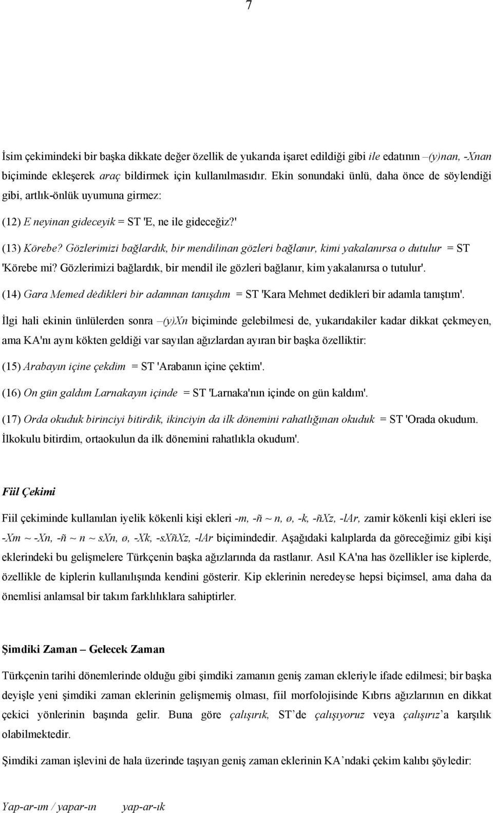 Gözlerimizi bağlardık, bir mendilinan gözleri bağlanır, kimi yakalanırsa o dutulur = ST 'Körebe mi? Gözlerimizi bağlardık, bir mendil ile gözleri bağlanır, kim yakalanırsa o tutulur'.