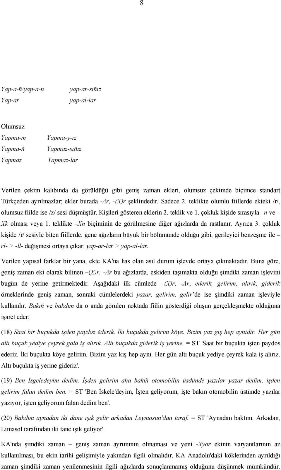 teklik ve 1. çokluk kişide sırasıyla n ve Xk olması veya 1. teklikte Xn biçiminin de görülmesine diğer ağızlarda da rastlanır. Ayrıca 3.