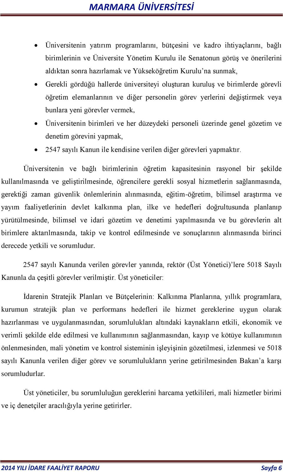 vermek, Üniversitenin birimleri ve her düzeydeki personeli üzerinde genel gözetim ve denetim görevini yapmak, 2547 sayılı Kanun ile kendisine verilen diğer görevleri yapmaktır.