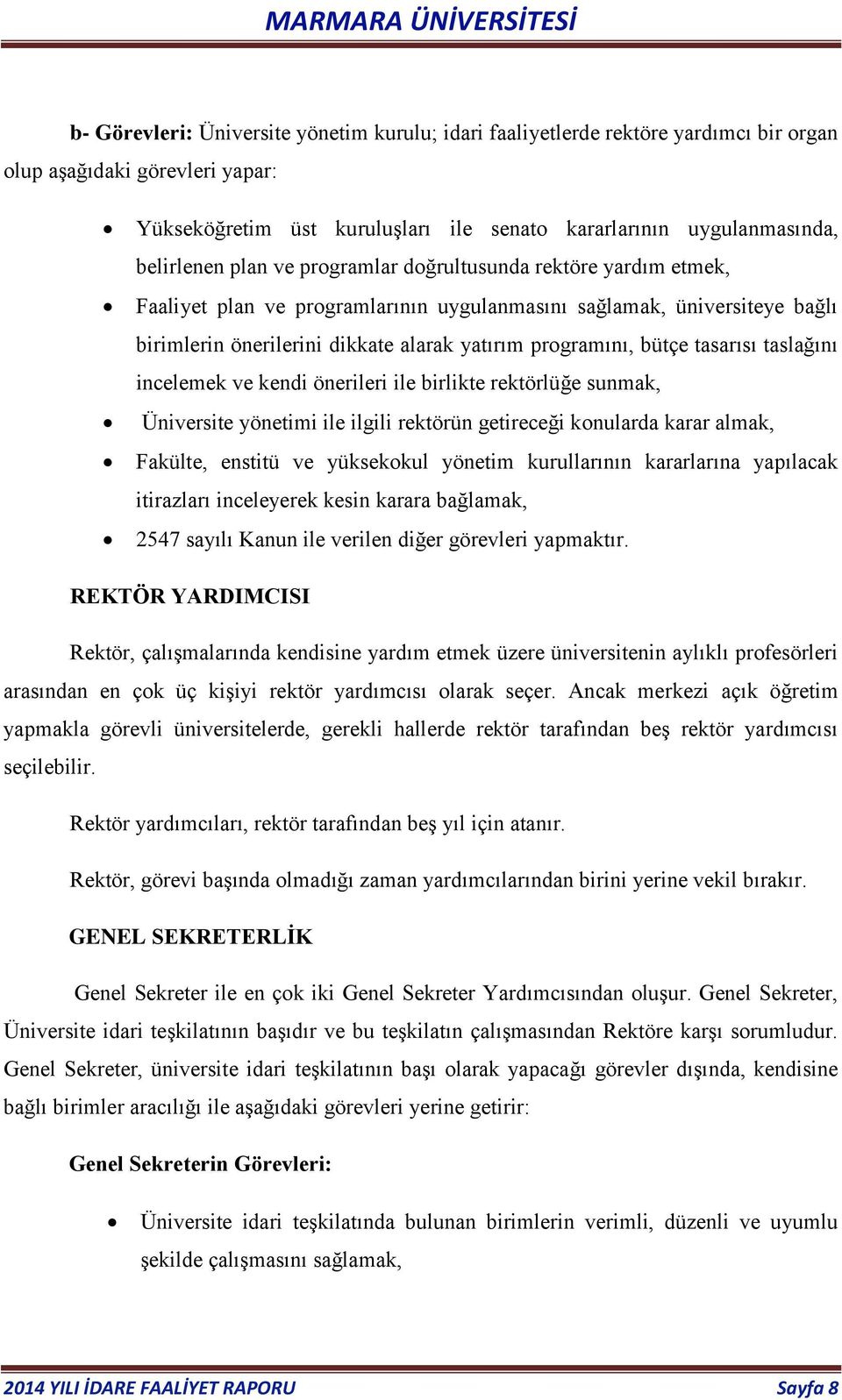 bütçe tasarısı taslağını incelemek ve kendi önerileri ile birlikte rektörlüğe sunmak, Üniversite yönetimi ile ilgili rektörün getireceği konularda karar almak, Fakülte, enstitü ve yüksekokul yönetim