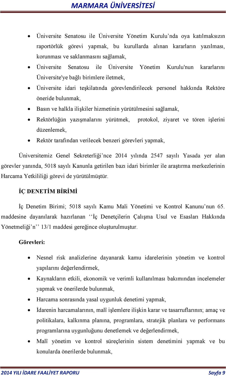 ilişkiler hizmetinin yürütülmesini sağlamak, Rektörlüğün yazışmalarını yürütmek, protokol, ziyaret ve tören işlerini düzenlemek, Rektör tarafından verilecek benzeri görevleri yapmak, Üniversitemiz