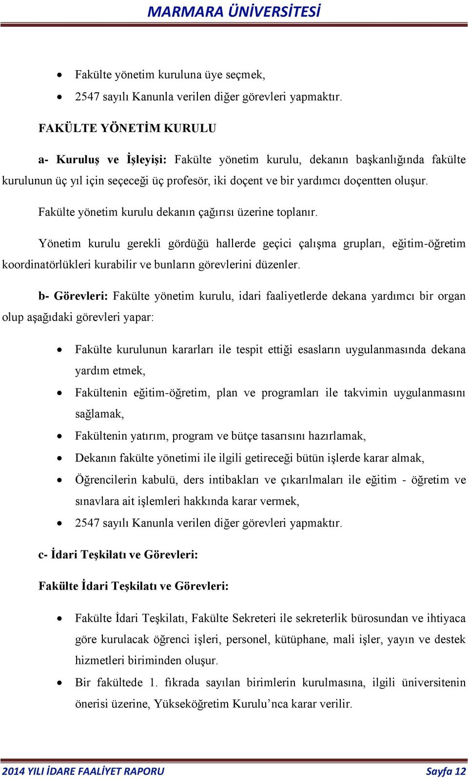 Fakülte yönetim kurulu dekanın çağırısı üzerine toplanır. Yönetim kurulu gerekli gördüğü hallerde geçici çalışma grupları, eğitim-öğretim koordinatörlükleri kurabilir ve bunların görevlerini düzenler.