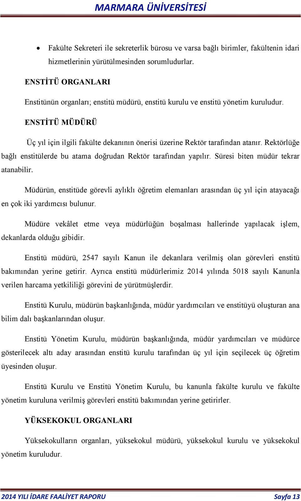 Rektörlüğe bağlı enstitülerde bu atama doğrudan Rektör tarafından yapılır. Süresi biten müdür tekrar atanabilir.