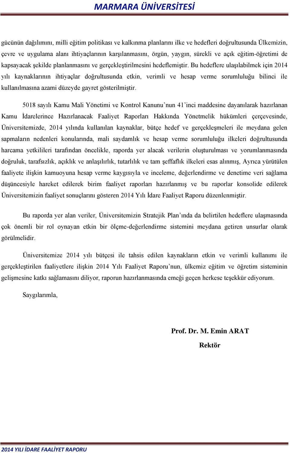 Bu hedeflere ulaşılabilmek için 2014 yılı kaynaklarının ihtiyaçlar doğrultusunda etkin, verimli ve hesap verme sorumluluğu bilinci ile kullanılmasına azami düzeyde gayret gösterilmiştir.