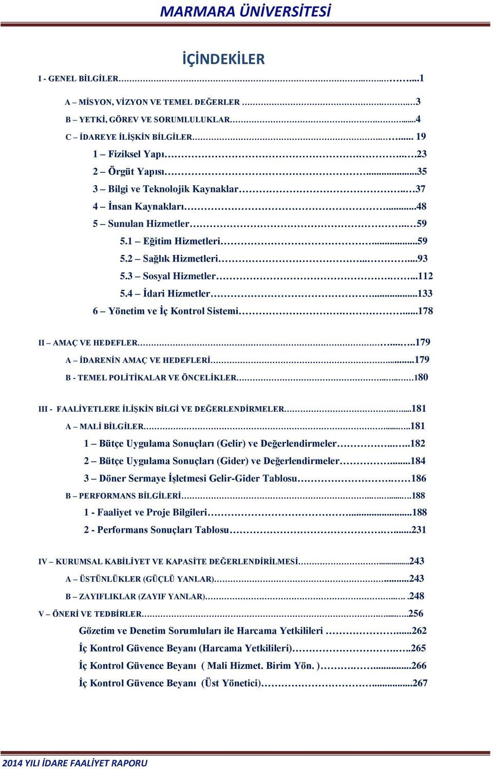 ..133 6 Yönetim ve İç Kontrol Sistemi....178 II AMAÇ VE HEDEFLER.....179 A İDARENİN AMAÇ VE HEDEFLERİ...179 B - TEMEL POLİTİKALAR VE ÖNCELİKLER.