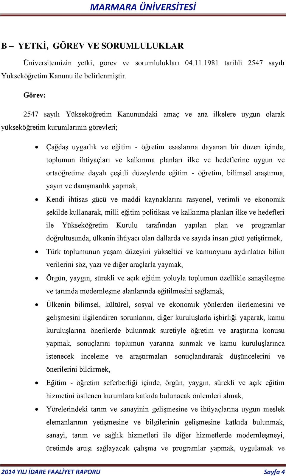 ihtiyaçları ve kalkınma planları ilke ve hedeflerine uygun ve ortaöğretime dayalı çeşitli düzeylerde eğitim - öğretim, bilimsel araştırma, yayın ve danışmanlık yapmak, Kendi ihtisas gücü ve maddi