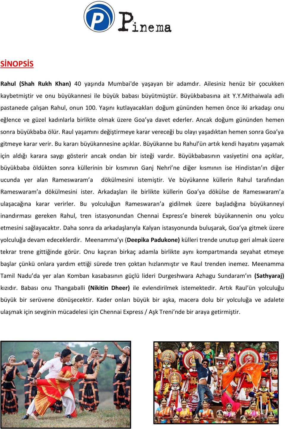 Ancak doğum gününden hemen sonra büyükbaba ölür. Raul yaşamını değiştirmeye karar vereceği bu olayı yaşadıktan hemen sonra Goa ya gitmeye karar verir. Bu kararı büyükannesine açıklar.