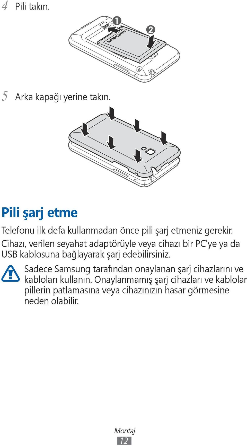 Cihazı, verilen seyahat adaptörüyle veya cihazı bir PC'ye ya da USB kablosuna bağlayarak şarj