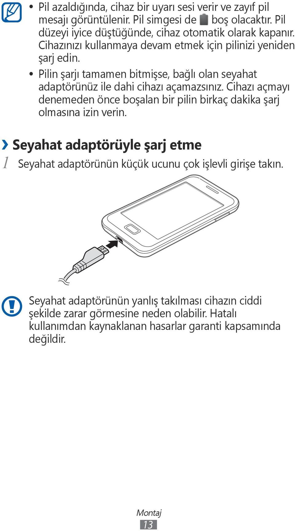 Cihazı açmayı denemeden önce boşalan bir pilin birkaç dakika şarj olmasına izin verin.