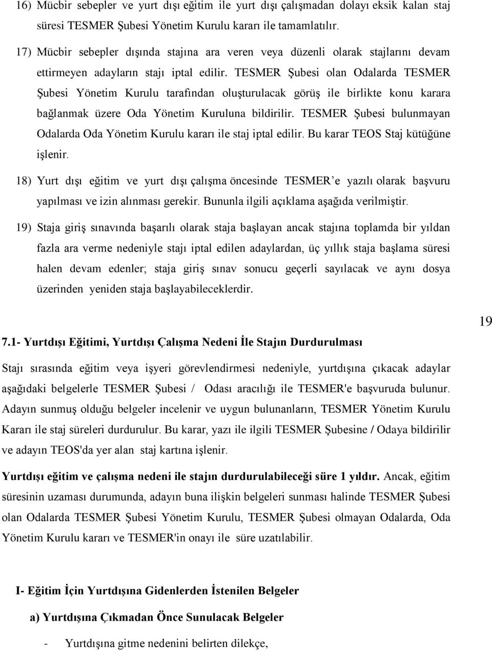 TESMER Şubesi olan Odalarda TESMER Şubesi Yönetim Kurulu tarafından oluşturulacak görüş ile birlikte konu karara bağlanmak üzere Oda Yönetim Kuruluna bildirilir.