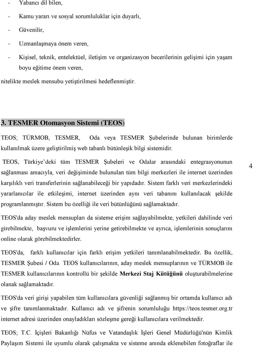 TESMER Otomasyon Sistemi (TEOS) TEOS; TÜRMOB, TESMER, Oda veya TESMER Şubelerinde bulunan birimlerde kullanılmak üzere geliştirilmiş web tabanlı bütünleşik bilgi sistemidir.