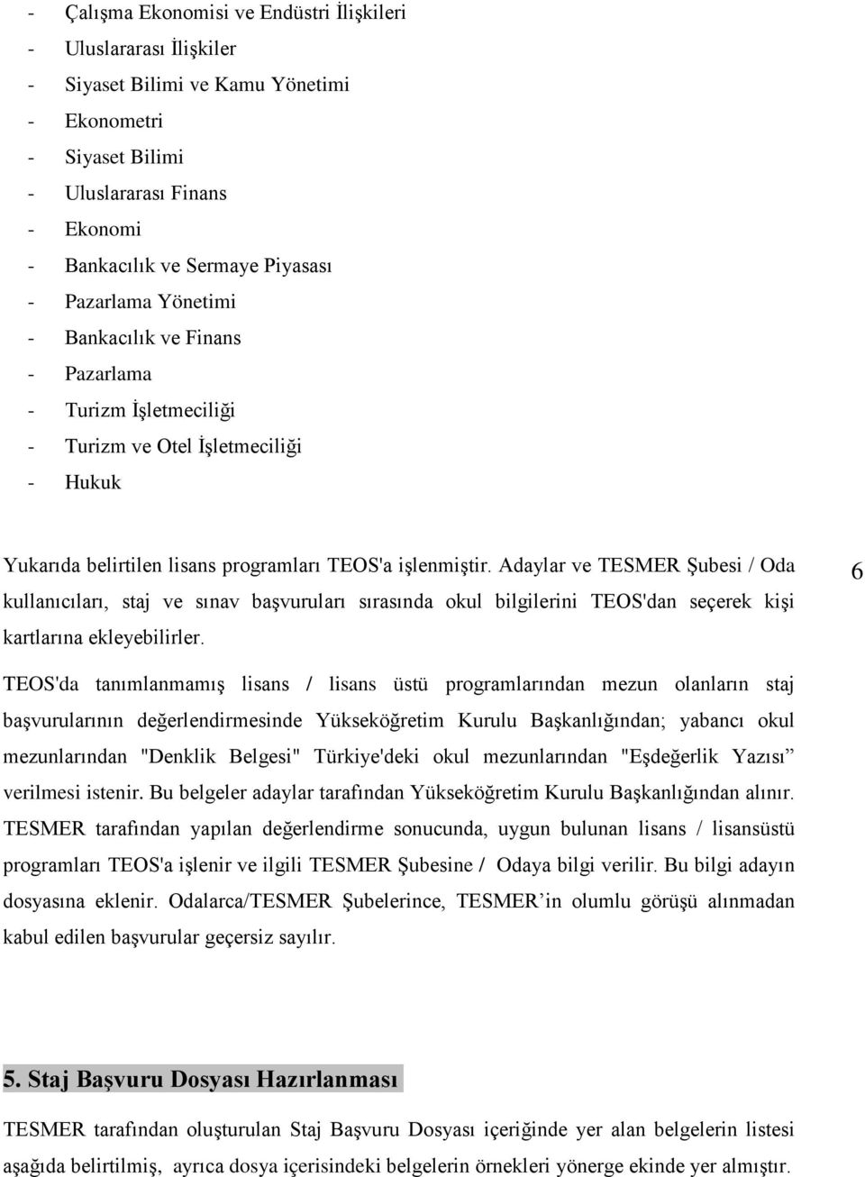 Adaylar ve TESMER Şubesi / Oda kullanıcıları, staj ve sınav başvuruları sırasında okul bilgilerini TEOS'dan seçerek kişi kartlarına ekleyebilirler.