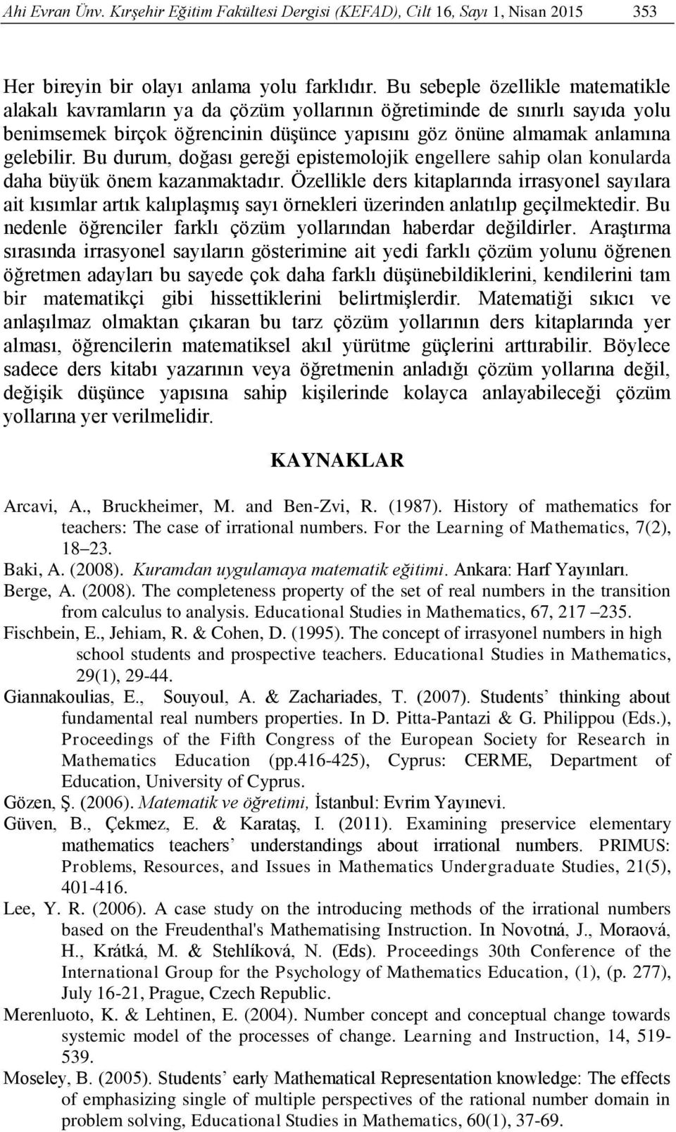 Bu durum, doğası gereği epistemolojik engellere sahip olan konularda daha büyük önem kazanmaktadır.