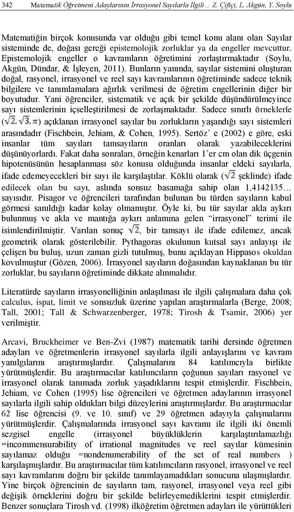 Epistemolojik engeller o kavramların öğretimini zorlaştırmaktadır (Soylu, Akgün, Dündar, & İşleyen, 2011).