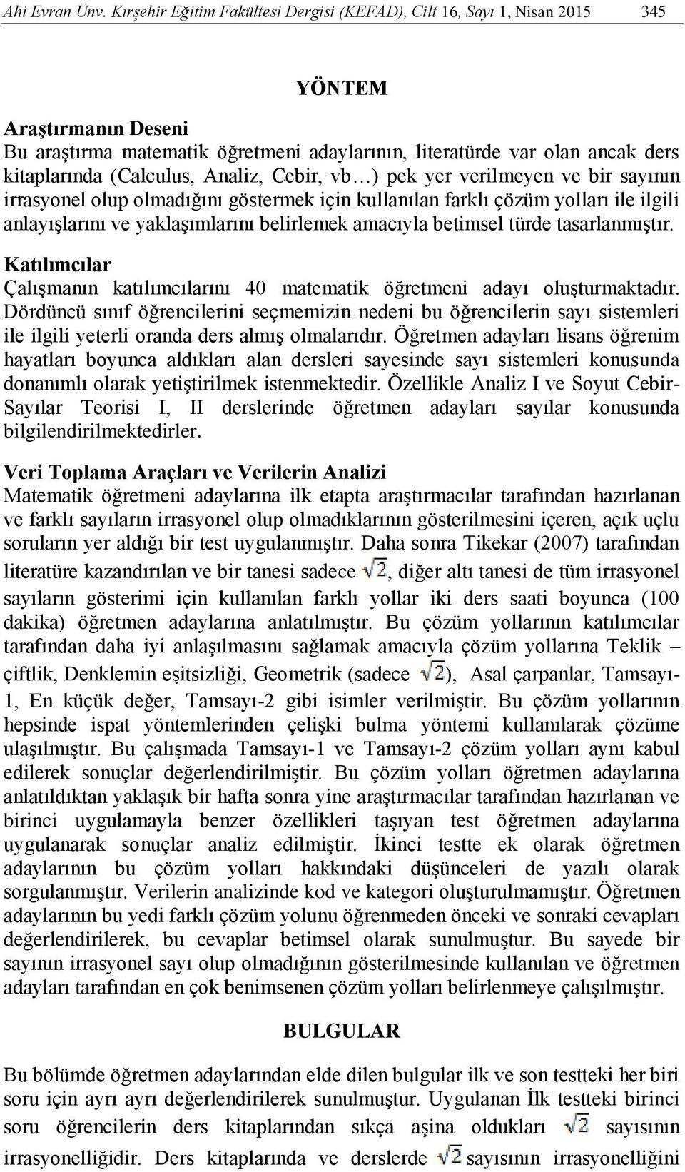 (Calculus, Analiz, Cebir, vb ) pek yer verilmeyen ve bir sayının irrasyonel olup olmadığını göstermek için kullanılan farklı çözüm yolları ile ilgili anlayışlarını ve yaklaşımlarını belirlemek