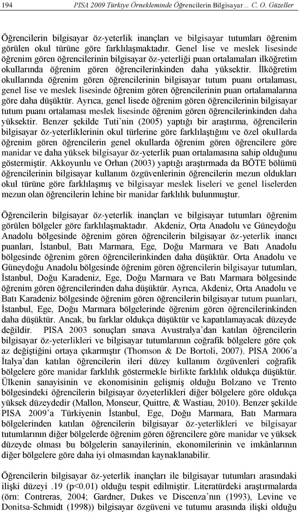 İlköğretim okullarında öğrenim gören öğrencilerinin bilgisayar tutum puanı ortalaması, genel lise ve meslek lisesinde öğrenim gören öğrencilerinin puan ortalamalarına göre daha düşüktür.