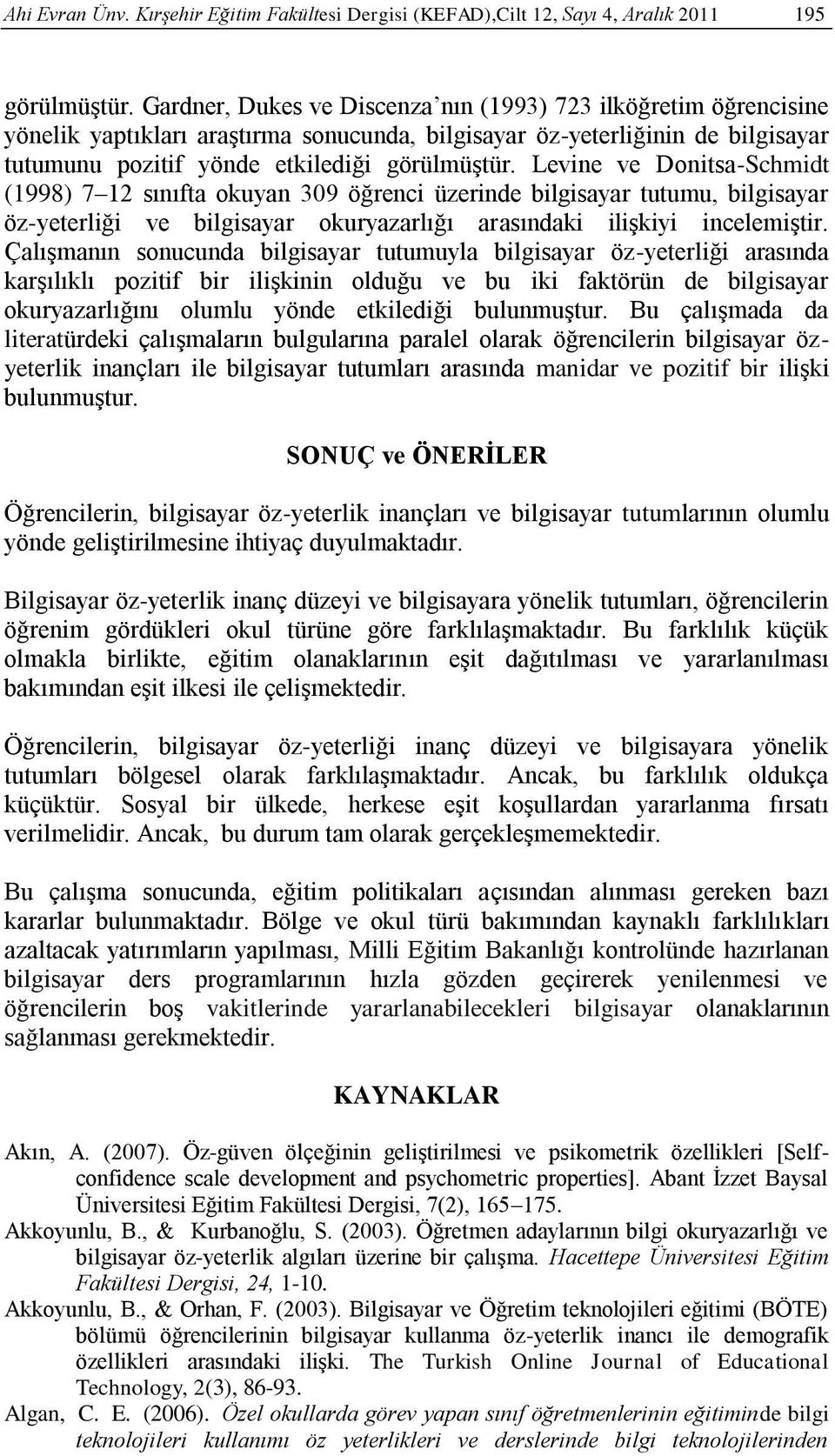 Levine ve Donitsa-Schmidt (1998) 7 12 sınıfta okuyan 309 öğrenci üzerinde bilgisayar tutumu, bilgisayar öz-yeterliği ve bilgisayar okuryazarlığı arasındaki ilişkiyi incelemiştir.