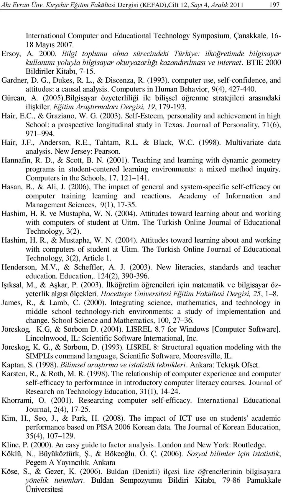 , & Discenza, R. (1993). computer use, self-confidence, and attitudes: a causal analysis. Computers in Human Behavior, 9(4), 427-440. Gürcan, A. (2005).