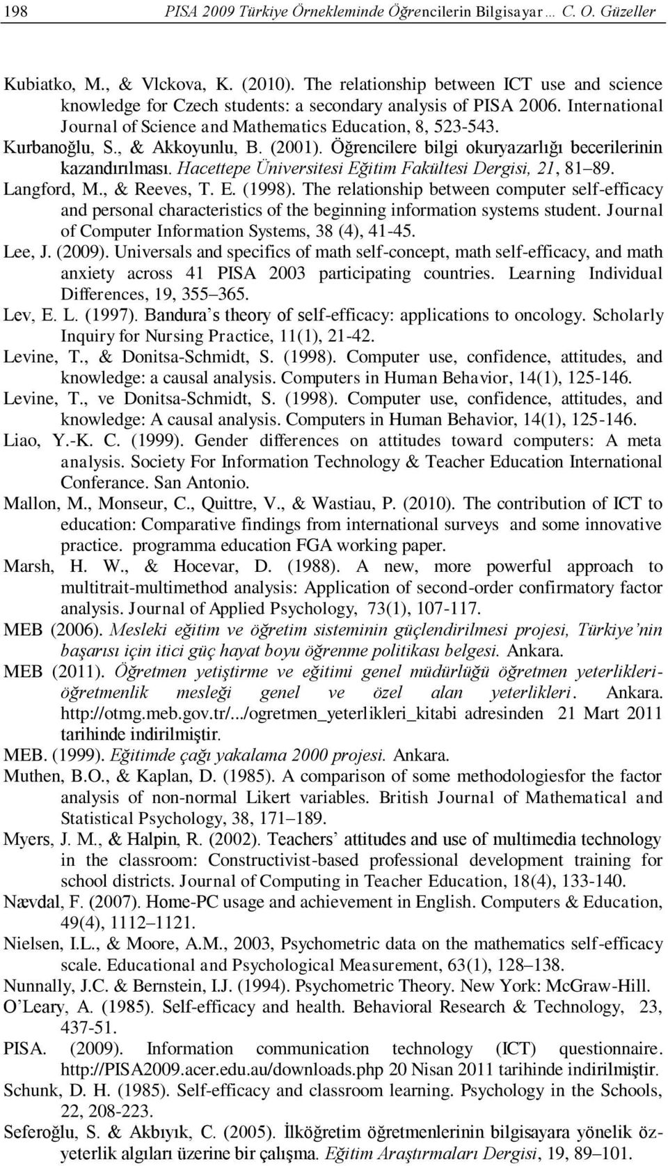 , & Akkoyunlu, B. (2001). Öğrencilere bilgi okuryazarlığı becerilerinin kazandırılması. Hacettepe Üniversitesi Eğitim Fakültesi Dergisi, 21, 81 89. Langford, M., & Reeves, T. E. (1998).
