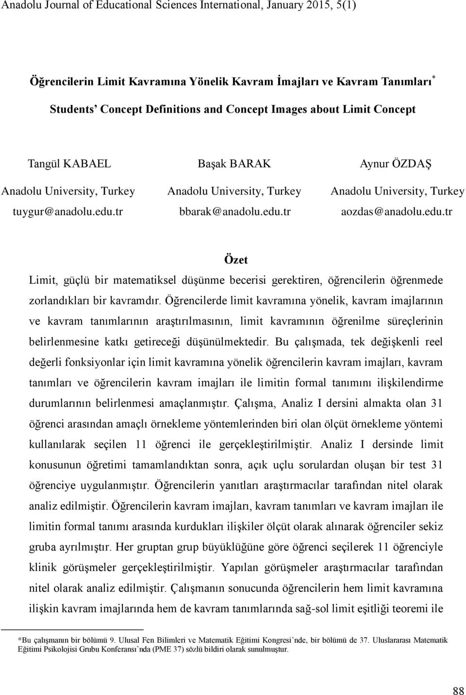 tr bbarak@anadolu.edu.tr aozdas@anadolu.edu.tr Özet Limit, güçlü bir matematiksel düşünme becerisi gerektiren, öğrencilerin öğrenmede zorlandıkları bir kavramdır.