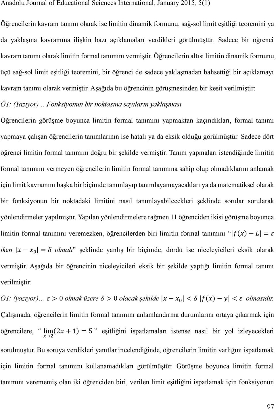 Öğrencilerin altısı limitin dinamik formunu, üçü sağ-sol limit eşitliği teoremini, bir öğrenci de sadece yaklaşmadan bahsettiği bir açıklamayı kavram tanımı olarak vermiştir.